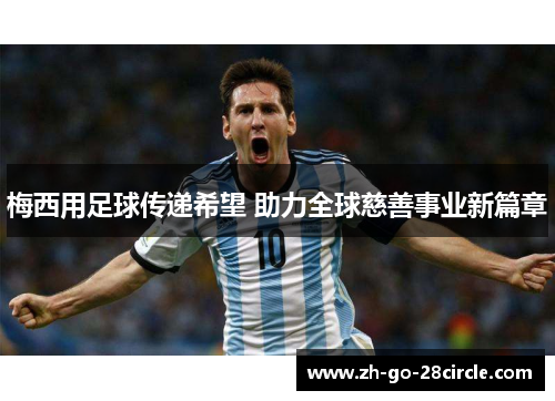 梅西用足球传递希望 助力全球慈善事业新篇章