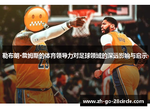 勒布朗·詹姆斯的体育领导力对足球领域的深远影响与启示